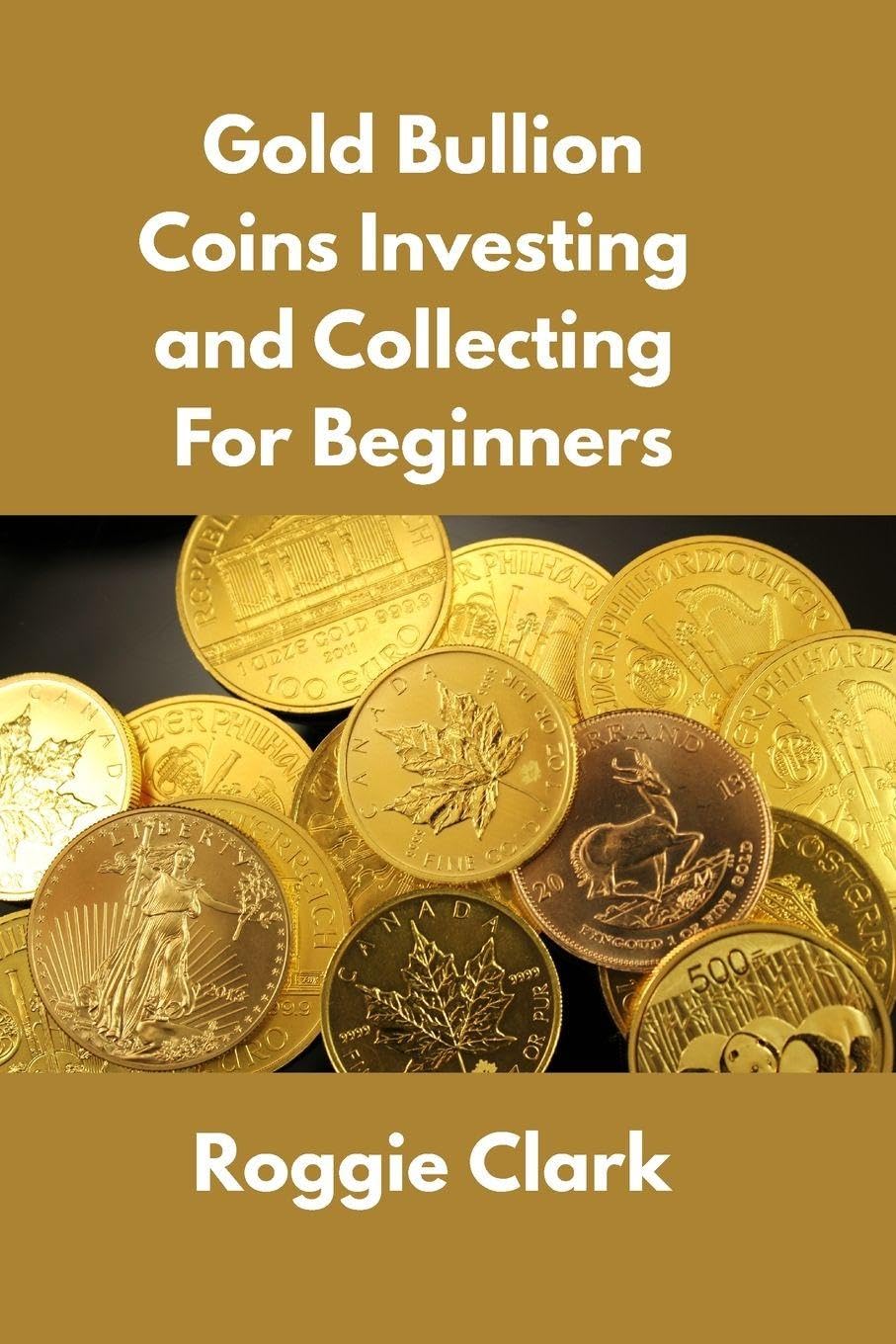 Gold Bullion Coins Investing and Collecting For Beginners: Guide and Logbook Tracker For Gold Metal Coin Investments and Collections