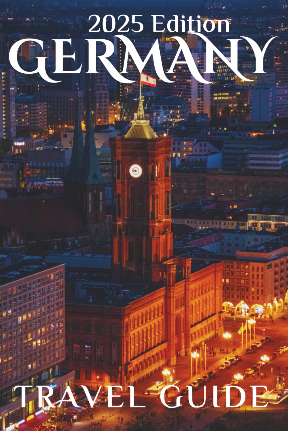 Germany (Travel Guide 2025): Planning Your Trip, Recommended Places to Stay, Must-See Attractions and Insider Tips for First-time Visitors