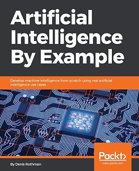Artificial Intelligence By Example Develop machine intelligence from scratch using real artificial intelligence use cases