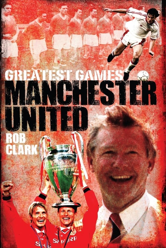 Manchester United Greatest Games - 50 Great Red Devils Football Matches book