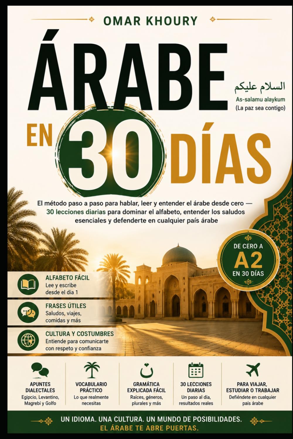Árabe en 30 Días: El método paso a paso para hablar, leer y entender el árabe desde cero 30 lecciones diarias para dominar el alfabeto, entender los saludos esenciales y defenderte en cualquier país