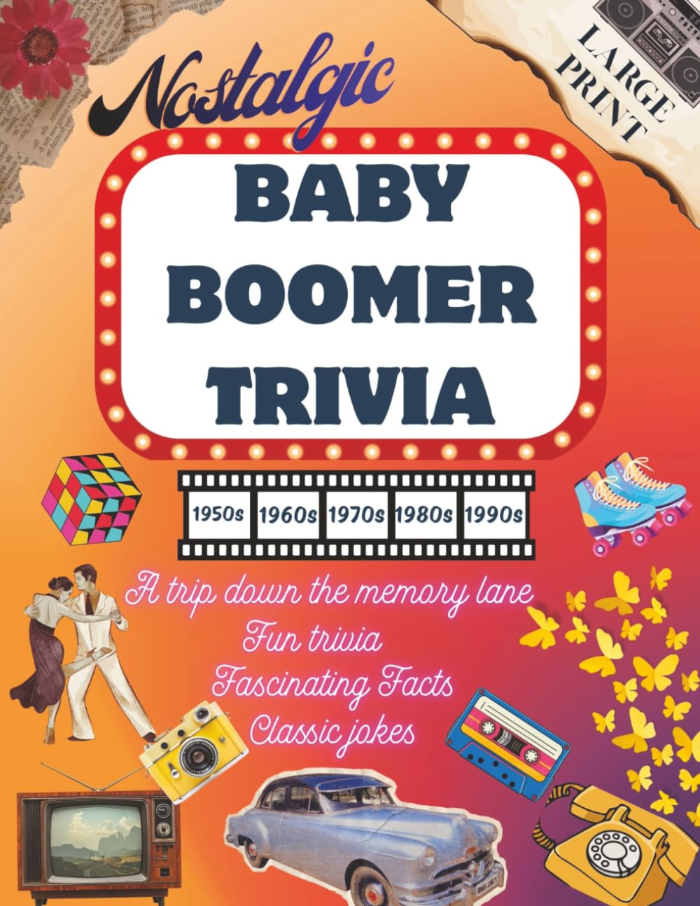 Nostalgic Baby Boomer Trivia, 1950s,1960s,1970s,1980s&1990s.　: Relive the Memories, Test Your Knowledge , keep your brain active, and Enjoy a ... Fun trivia, Fascinating facts & classic jokes