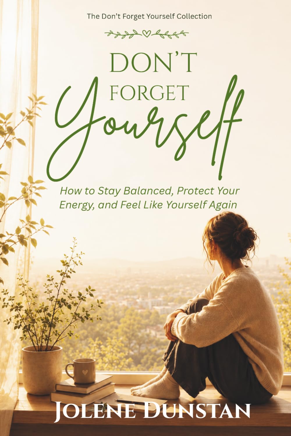 Don’t Forget Yourself: How to Stay Balance, Protect Your Energy, and Feel Like Yourself Again (The Don’t Forget Yourself Collection)