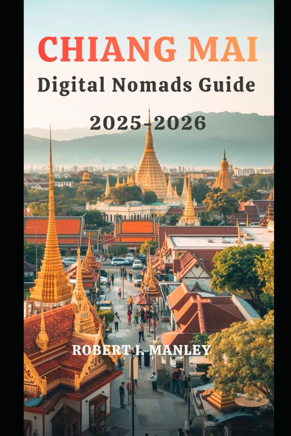 CHIANG MAI DIGITAL NOMAD GUIDE 2025-2026: Unlock Thailand’s Digital Hub:Your Complete Step-by-Step Guide to Remote Work, Affordable Living, Co-Working Spaces, Cafés, and Thriving as a Digital Nomad