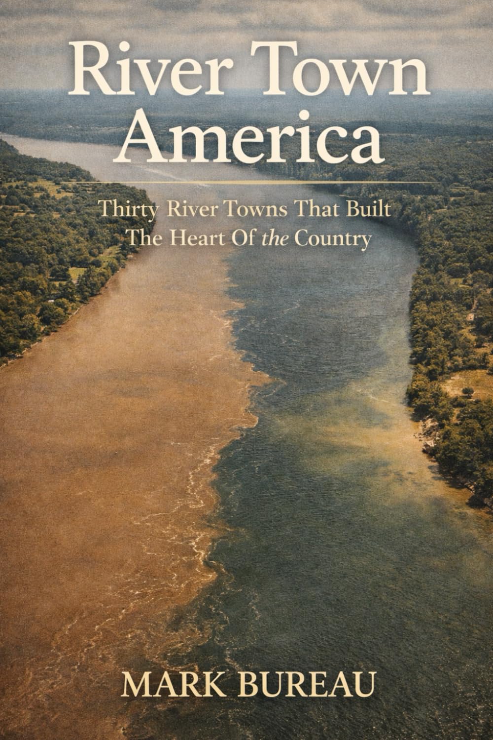 River Town America: Thirty River Towns That Built The Heart Of The Country: 1