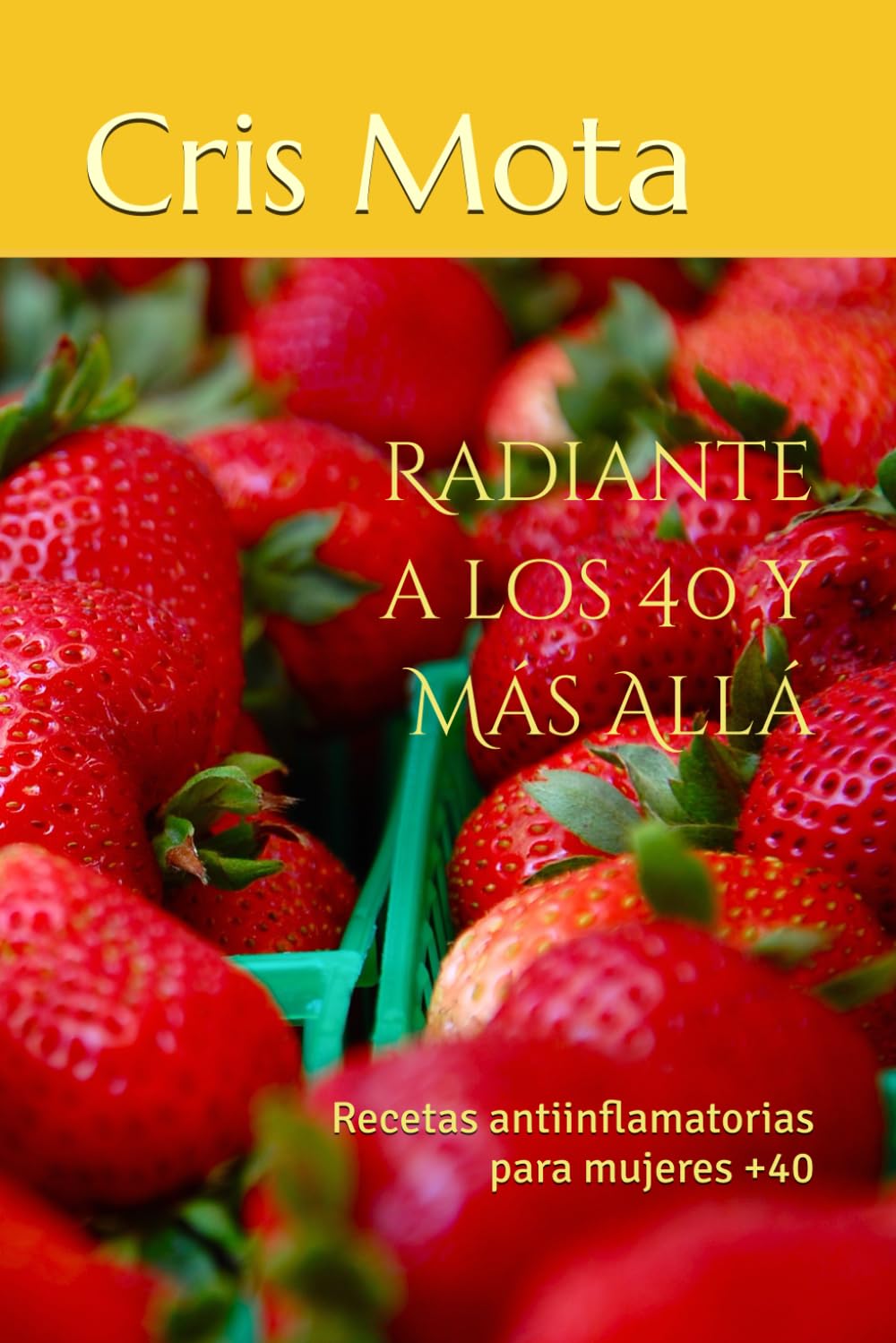 Radiante a los 40 y Más Allá: Recetas Antiinflamatorias y Consejos de Bienestar para la Mujer Moderna,Tu guía completa para vivir con vitalidad, salud y belleza en cada etapa