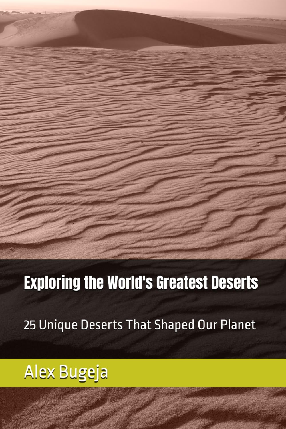 Exploring the World's Greatest Deserts: 25 Unique Deserts That Shaped Our Planet
