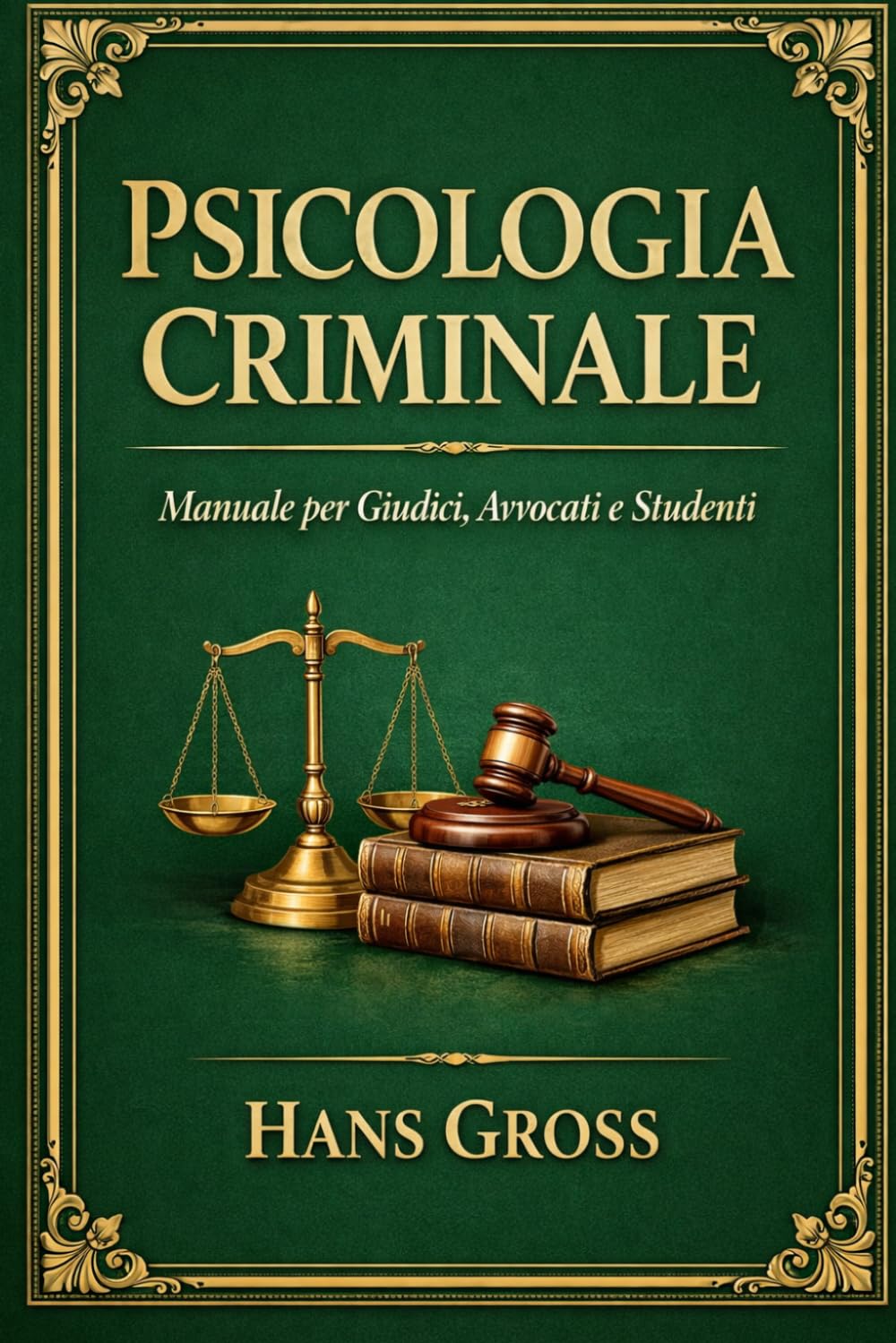 Psicologia Criminale ~ Manuale per Giudici, Avvocati e Studenti: Criminologia classica e psicologia giuridica per l’analisi del comportamento criminale e della prova