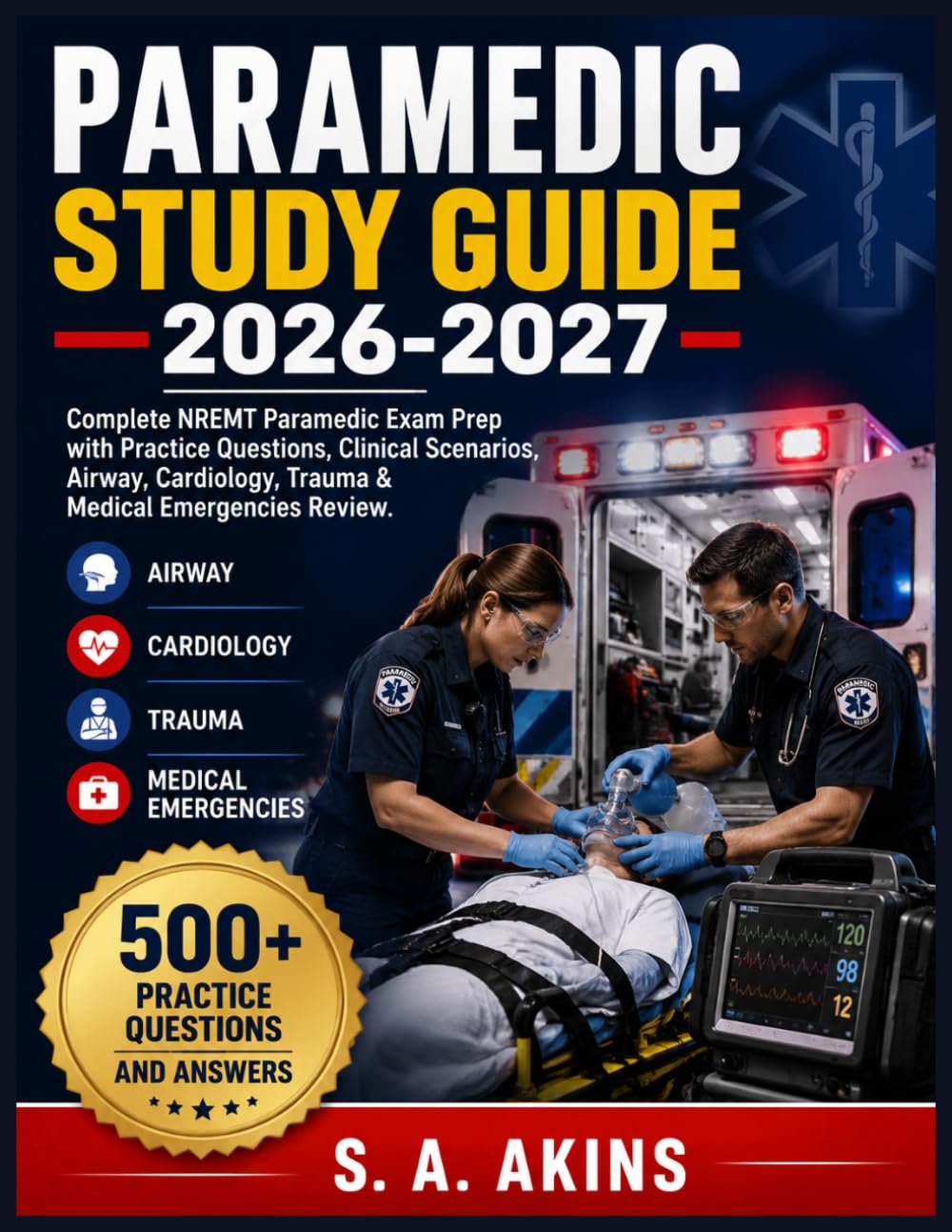 PARAMEDIC STUDY GUIDE 2026-2027: Complete NREMT Paramedic Exam Prep with Practice Questions, Clinical Scenarios, Airway, Cardiology, Trauma & Medical Emergencies Review