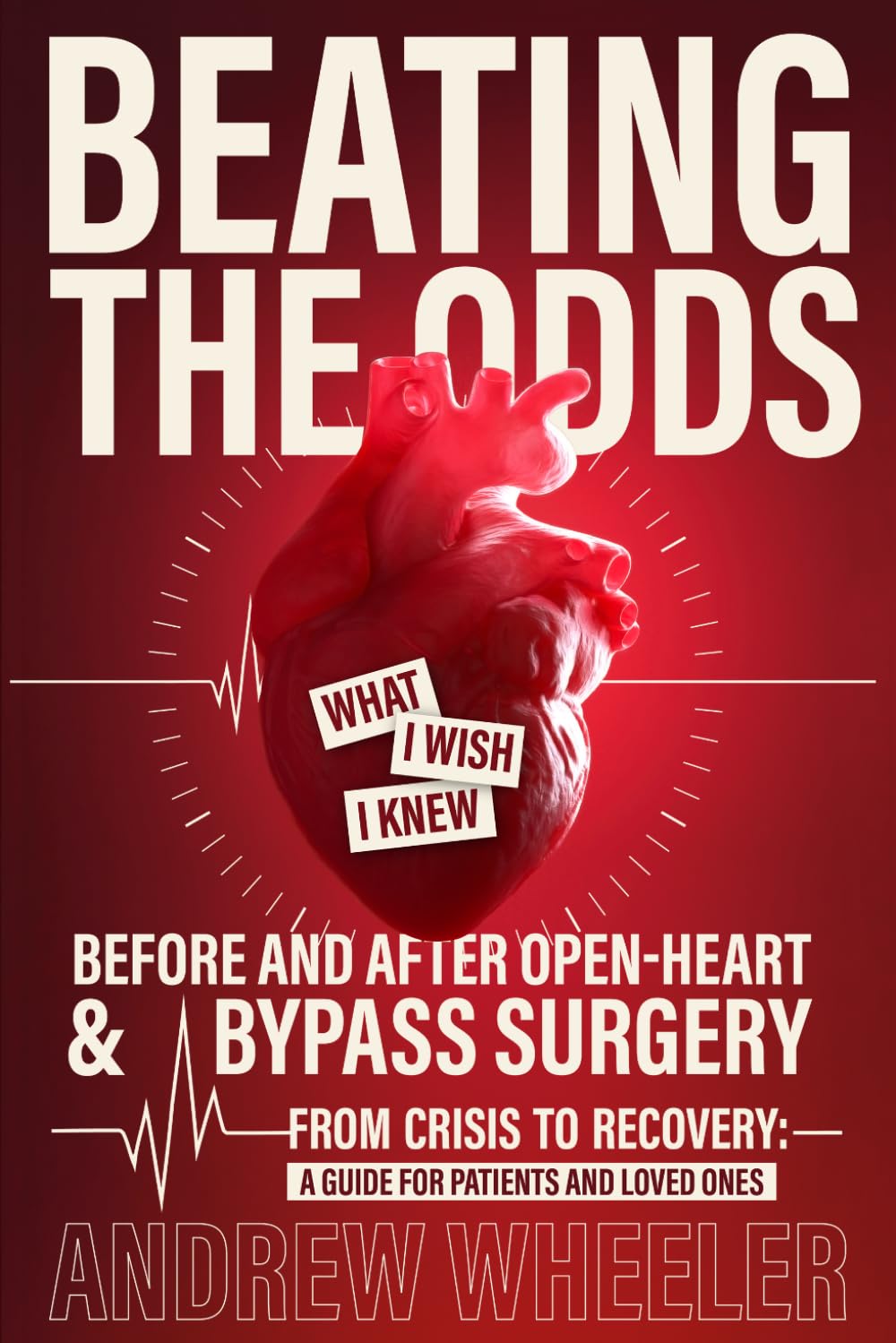 Beating the Odds: What I Wish I Knew Before and After Open-Heart & Bypass Surgery