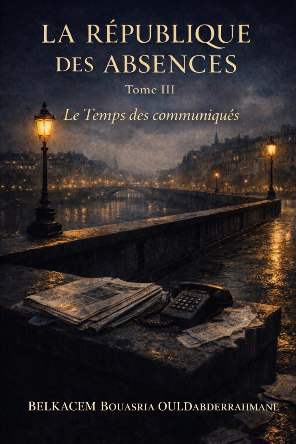 LA RÉPUBLIQUE DES ABSENCES — Tome III: Le Temps des communiqués