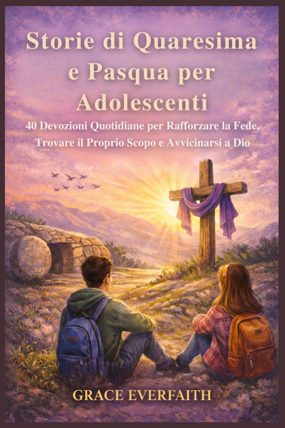Storie di Quaresima e Pasqua per Adolescenti: 40 Devozioni Quotidiane per Rafforzare la Fede, Trovare il Proprio Scopo e Avvicinarsi a Dio