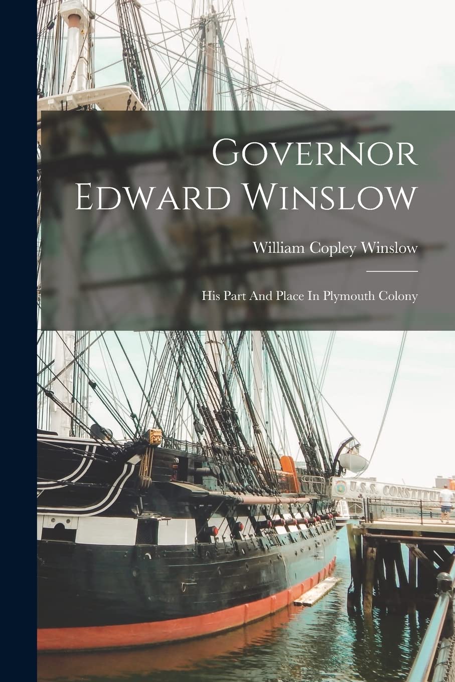 Governor Edward Winslow: His Part And Place In Plymouth Colony