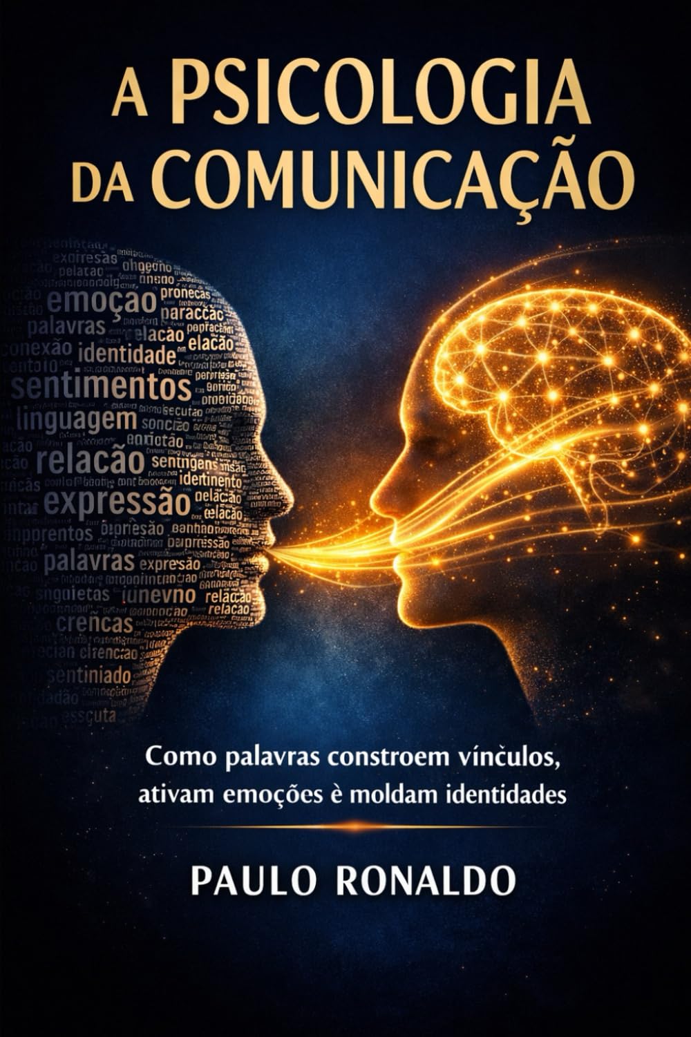 A PSICOLOGIA DA CUMUNICAÇÃO: Como palavras constroem vínculos, ativam emoções e moldam identidades