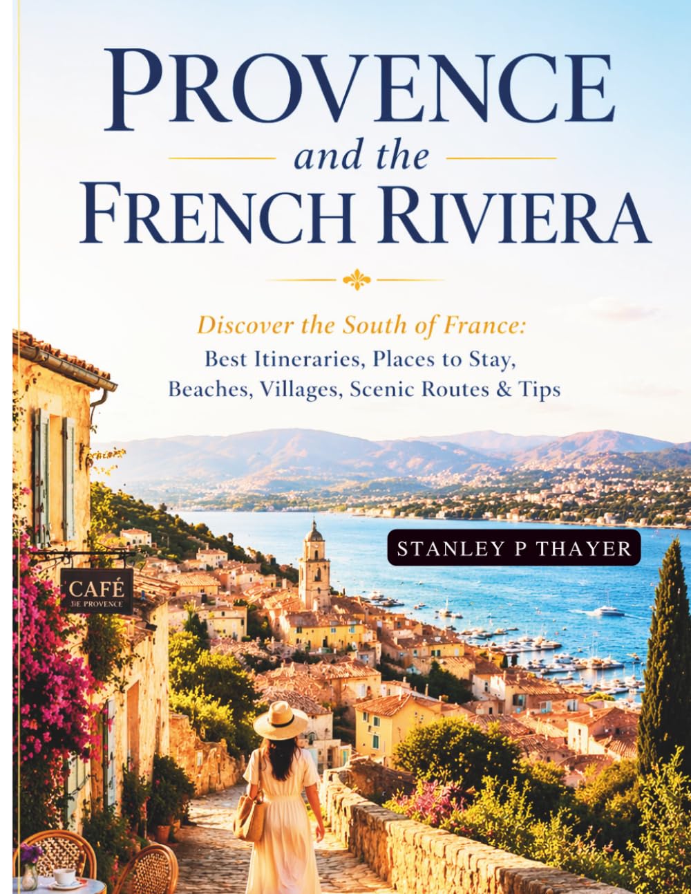 Provence & the French Riviera Travel Guide 2026: Discover the South of France: Best Itineraries, Places to Stay, Beaches, Villages, Scenic Routes & Tips