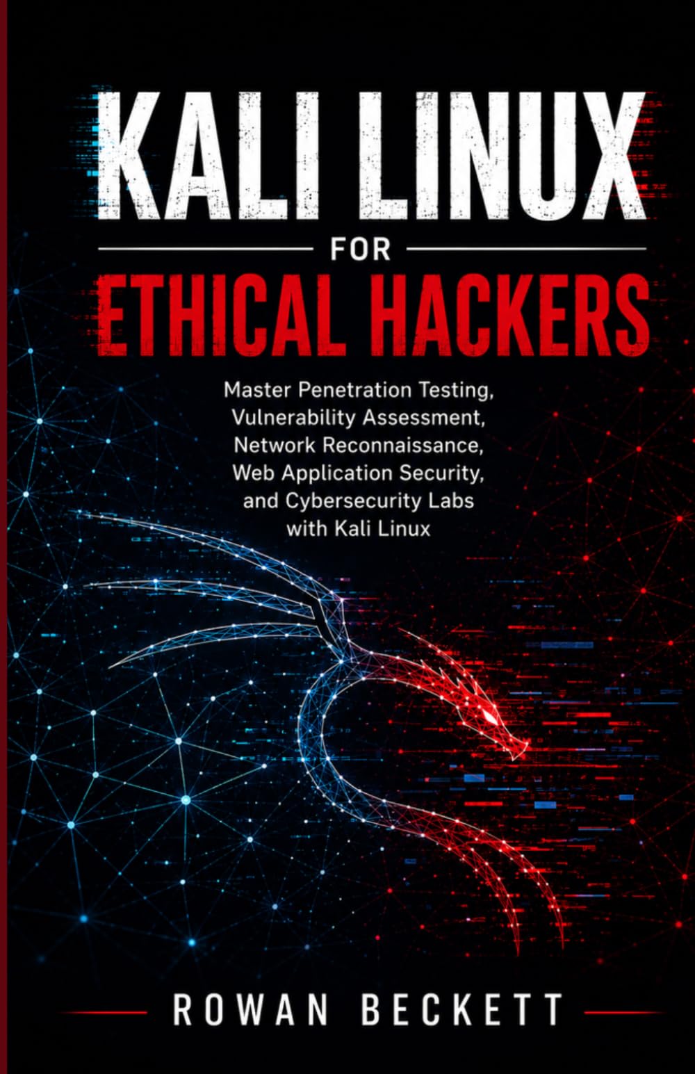Kali Linux for Ethical Hackers: Master Penetration Testing, Vulnerability Assessment, Network Reconnaissance, Web Application Security, and Cybersecurity Labs with Kali Linux