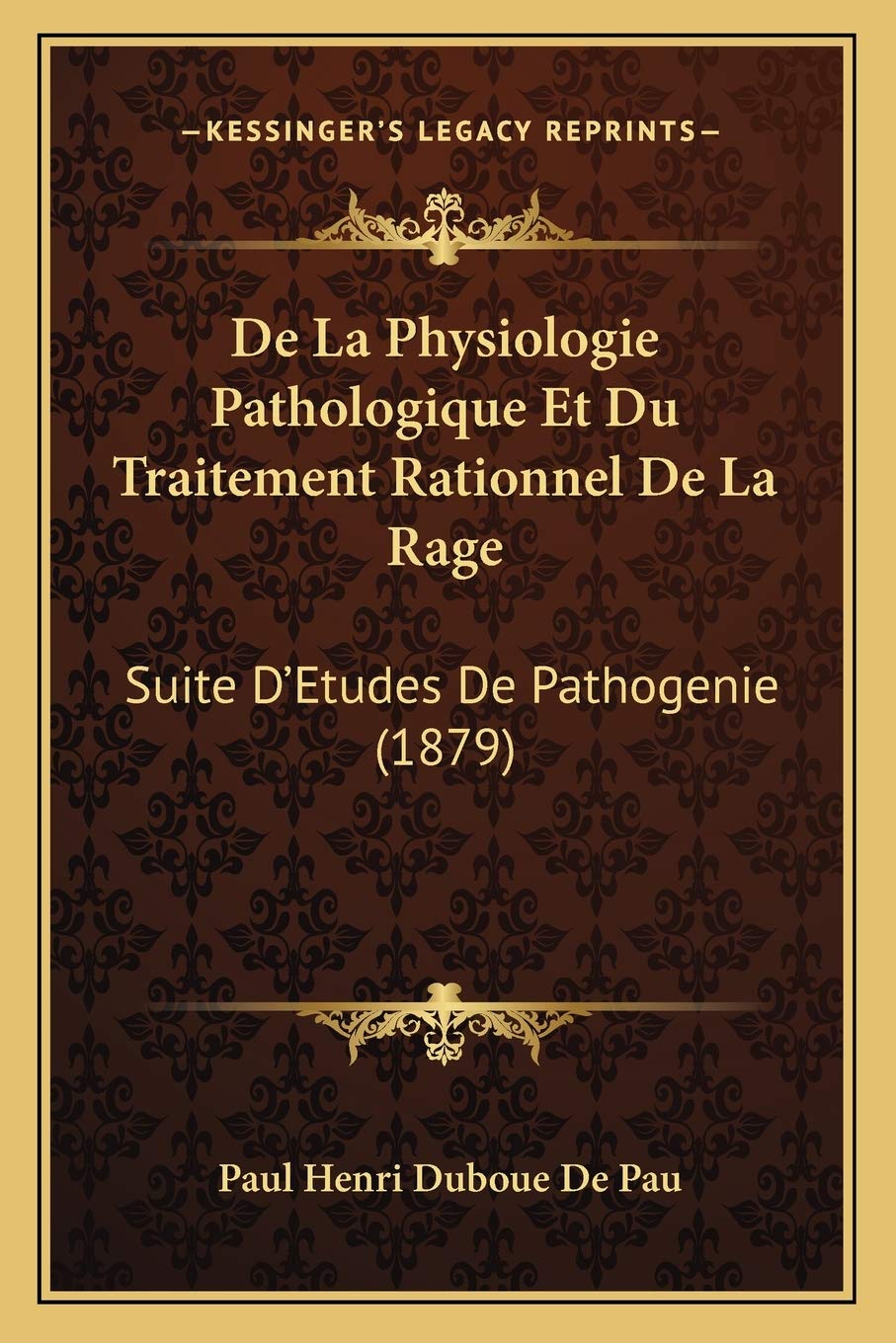 De La Physiologie Pathologique Et Du Traitement Rationnel De La Rage: Suite D'Etudes De Pathogenie (1879)