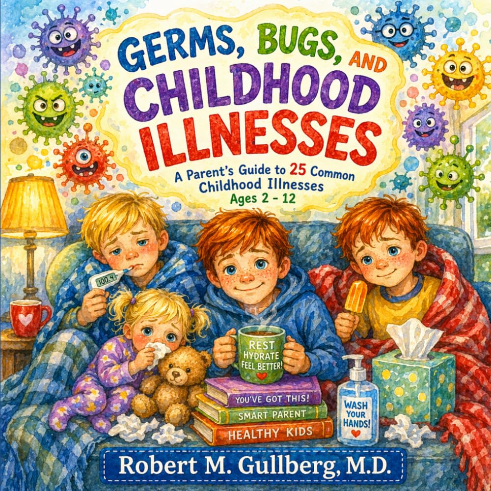 Germs, Bugs, and Childhood Illnesses: A Parent Guide to 25 Common Childhood Illnesses Ages 2-12