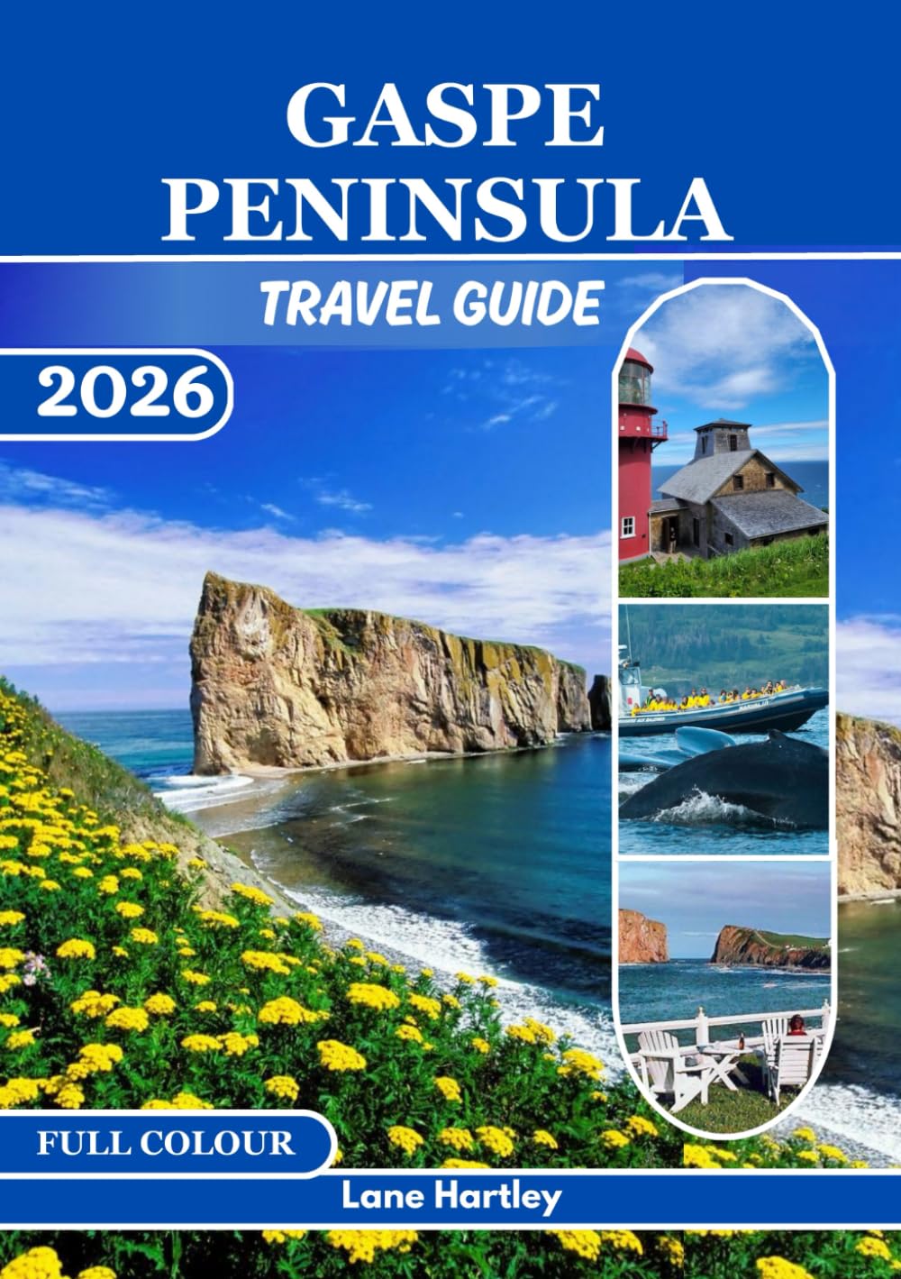 GASPE PENINSULA TRAVEL GUIDE (FULL COLOUR): Exploring Coastal Towns, National Parks, Historic Lighthouses, Fresh Seafood, Scenic Drives, Secluded