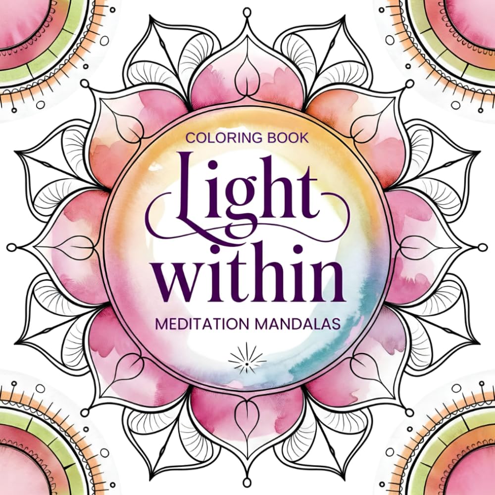 Light Within: Meditation Mandalas: A Calming Coloring Book for Meditation, Focus, and Inner Balance