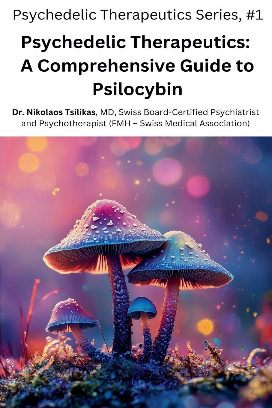 Psychedelic Therapeutics: A Comprehensive Guide to Psilocybin: 1