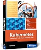 Kubernetes: Practical Guide for Developers and DevOps Teams—From Container Basics to Advanced Helm Deployments (Rheinwerk Computing)