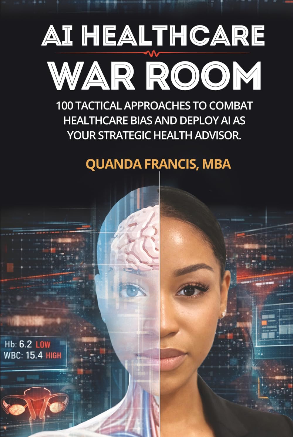 AI Healthcare War Room: 100 Tactical Approaches to Combat Healthcare Bias and Deploy AI as Your Strategic Health Advisor