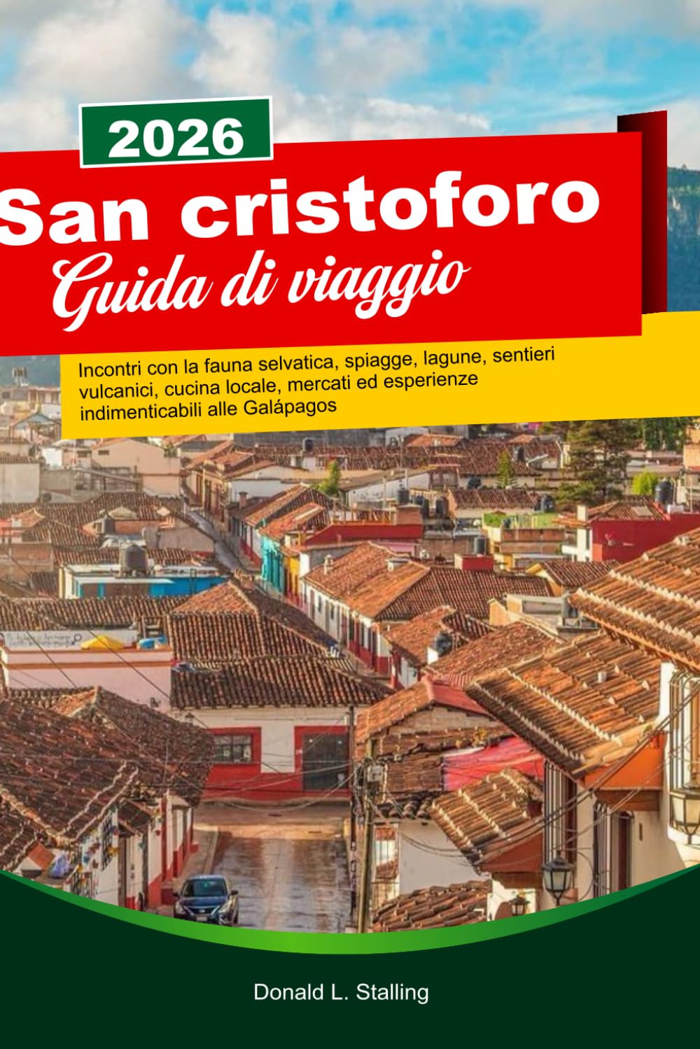 SAN CRISTOFORO Guida di viaggio 2026-2027: Incontri con la fauna selvatica, spiagge, lagune, sentieri vulcanici, cucina locale, mercati ed esperienze indimenticabili alle Galápagos