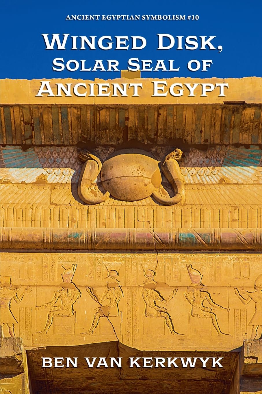 Winged Disk, Solar Seal of Ancient Egypt: 10 (Ancient Egyptian Symbolism)