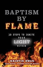 Baptism By Flame: 10 Steps to Ignite Your Light Within