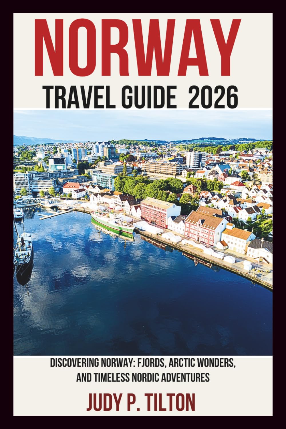 NORWAY TRAVEL GUIDE 2026: Discovering Norway: Fjords, Arctic Wonders, and Timeless Nordic Adventures