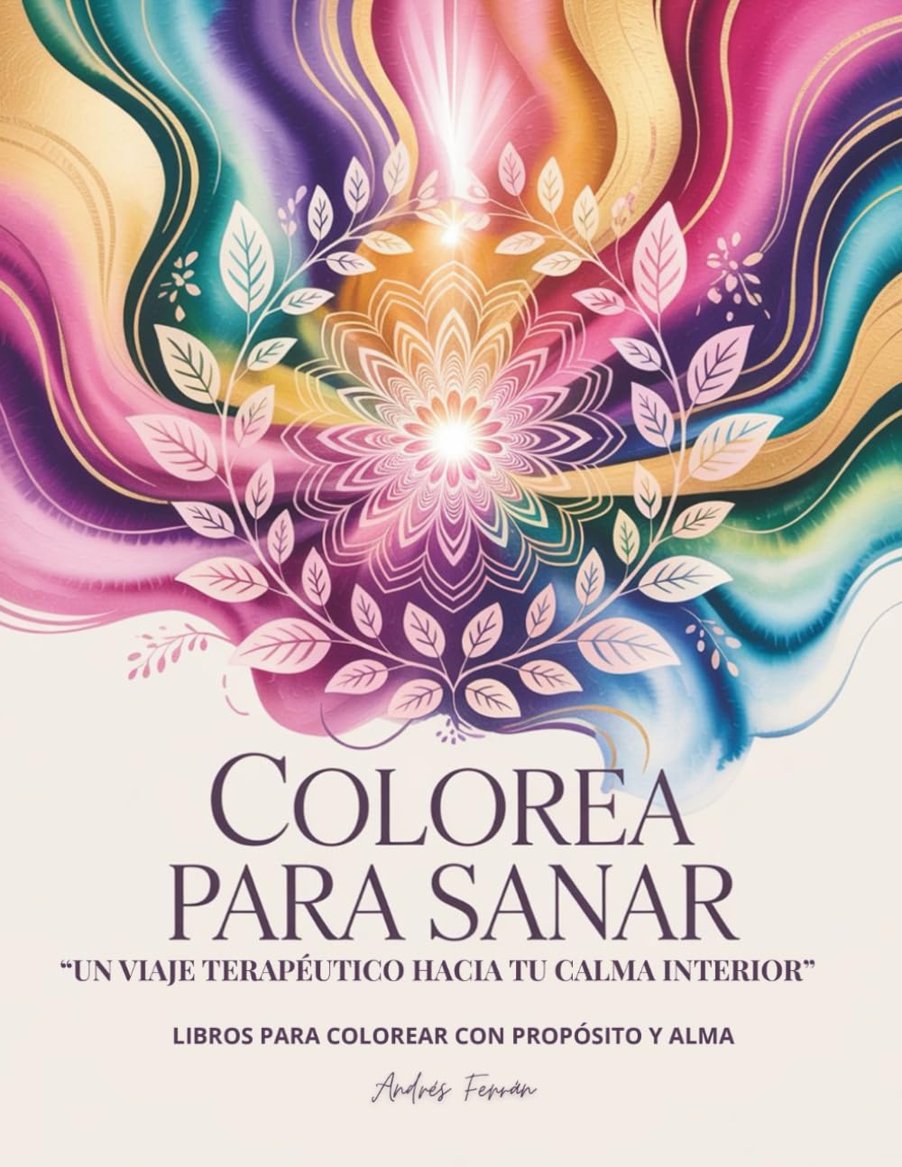 COLOREA PARA SANAR: Un viaje terapéutico hacia tu calma interior: Libros para colorear con propósito y alma (Colorea tu Luz)