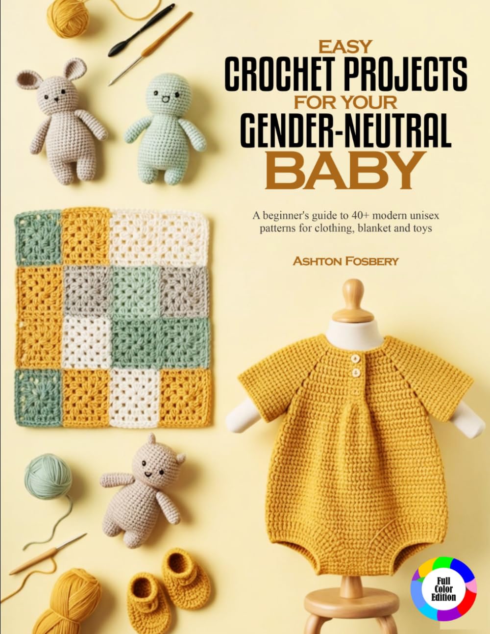Easy Crochet Projects for Your Gender-Neutral Baby: A beginner's guide to 40+ modern unisex patterns for clothing, blanket and toys