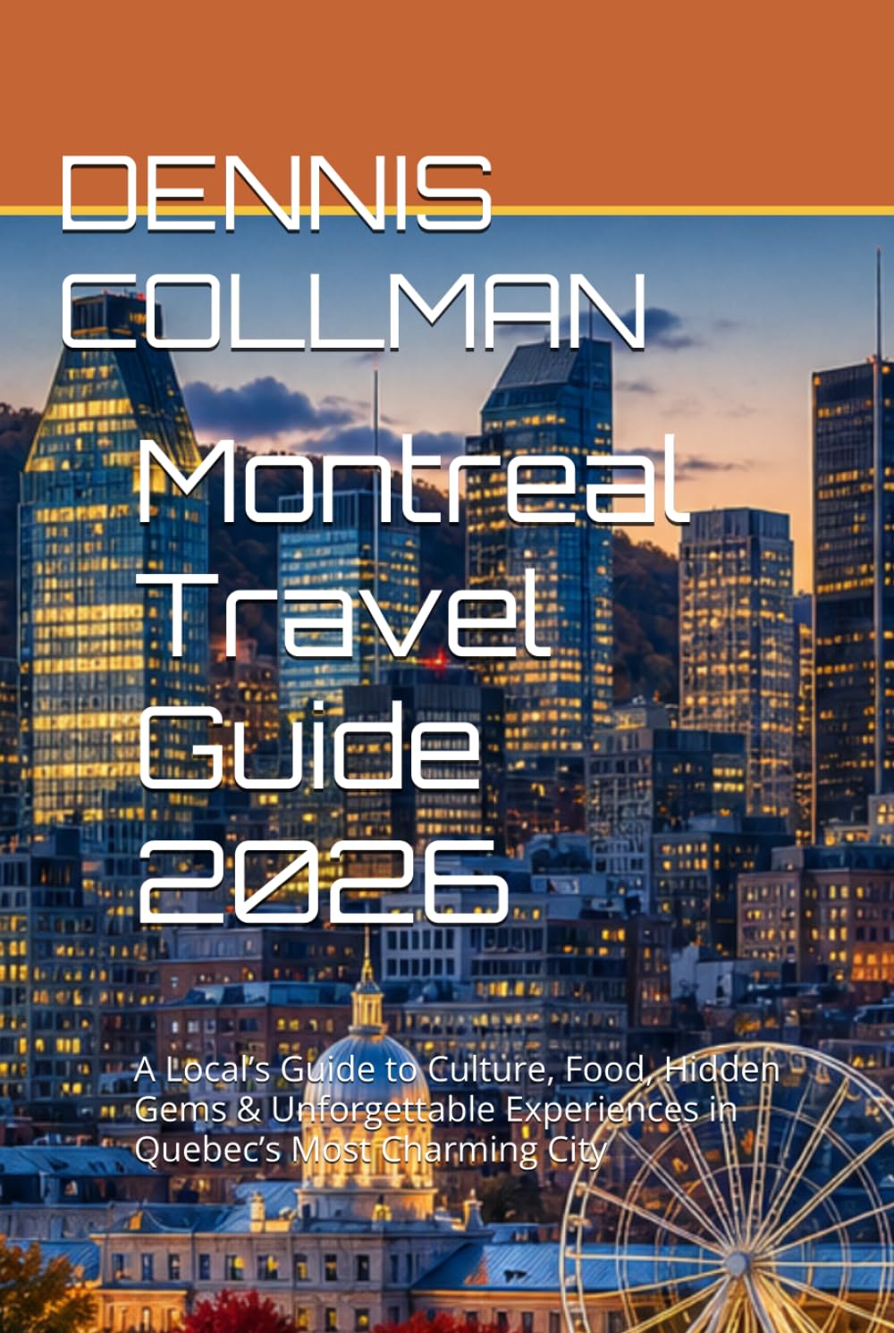 Montreal Travel Guide 2026: A Local’s Guide to Culture, Food, Hidden Gems & Unforgettable Experiences in Quebec’s Most Charming City