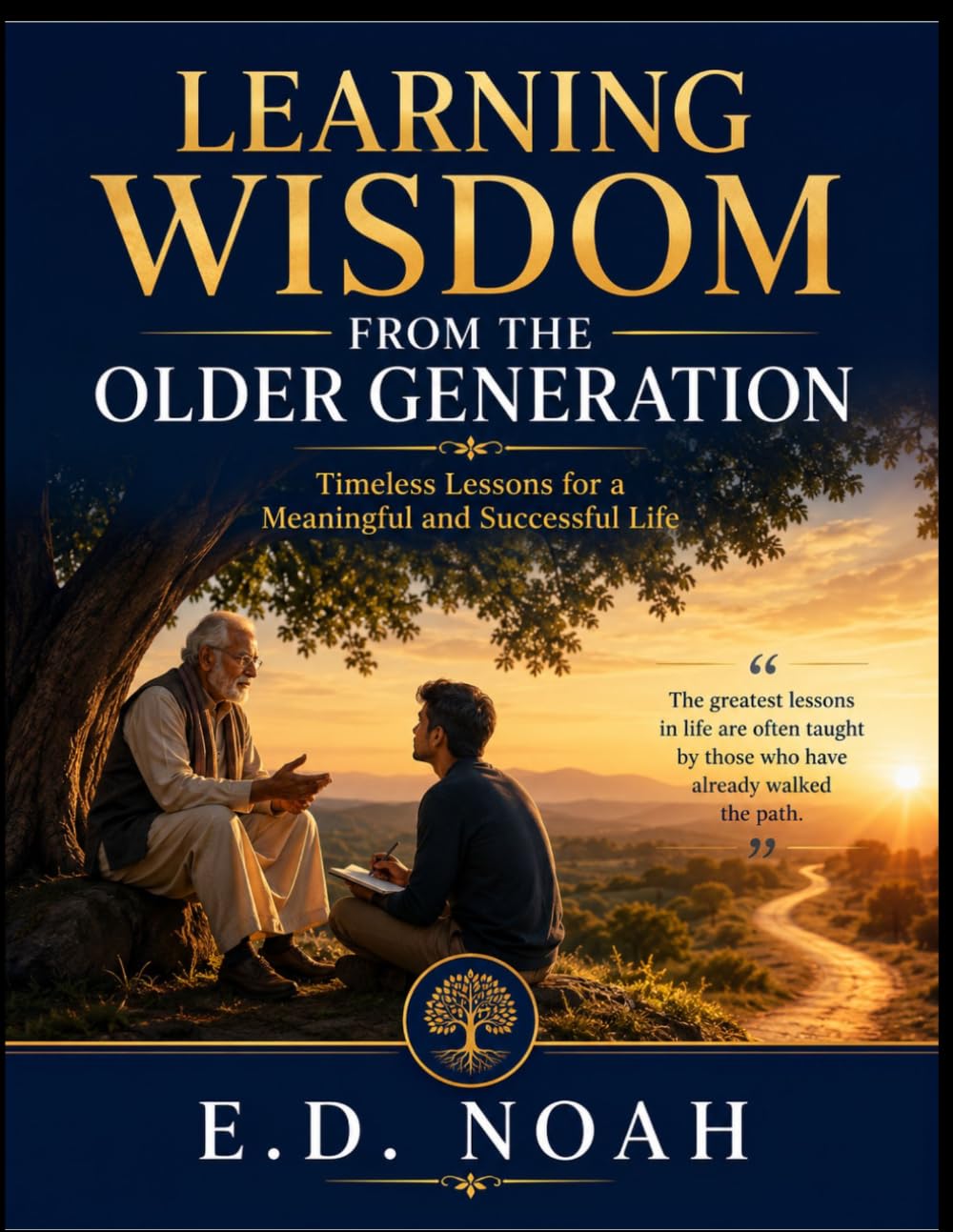 LEARNING WISDOM FROM THE OLDER GENERATION: Timeless Lessons for a Meaningful and Successful Li