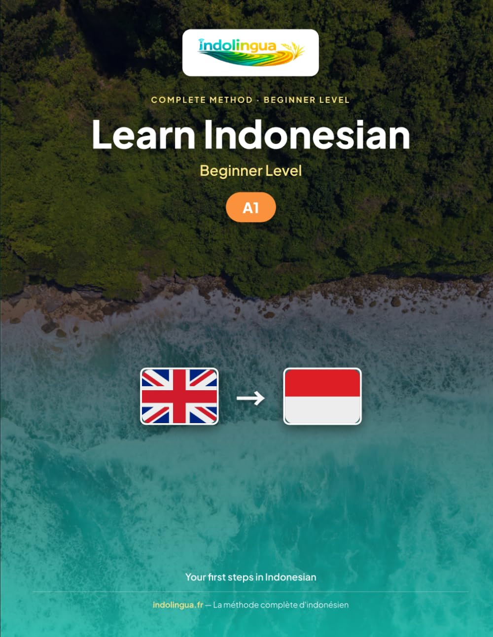 Learn Indonesian — Beginner Level (A1): Complete method: your first steps in Bahasa Indonesia with 60 illustrated lessons and 1300 exercises (Learn Indonesian — IndoLingua Method (A1 to C2))