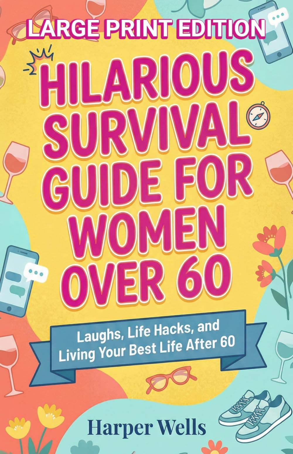 Hilarious Survival Guide for Women Over 60: Laughs, Life Hacks, and Living Your Best Life After 60: 1 (The Women’s Survival Series)