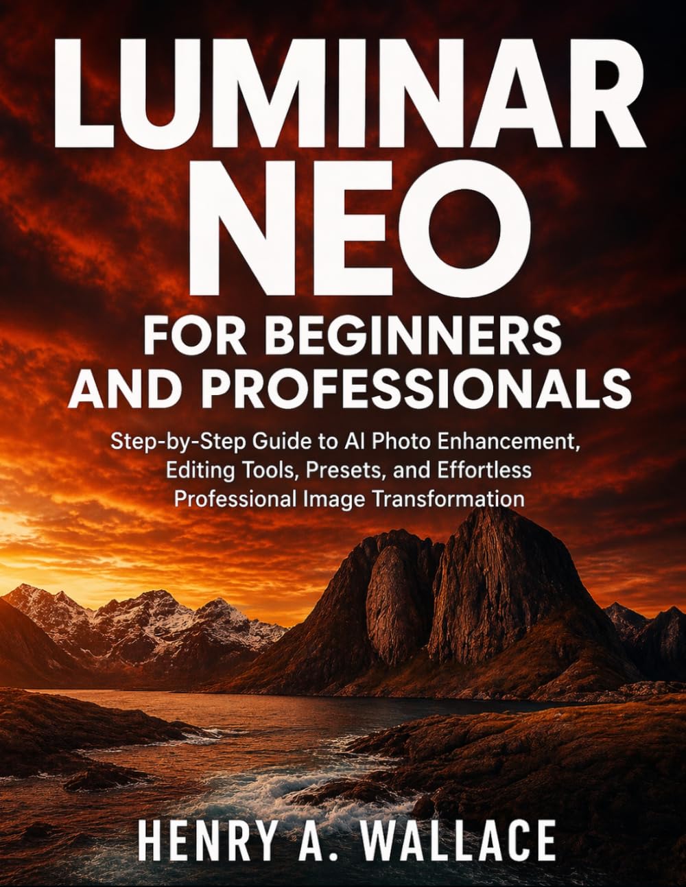 Luminar Neo For Beginners And Professionals: Step-by-Step Guide to AI Photo Enhancement, Editing Tools, Presets, and Effortless Professional Image Transformation