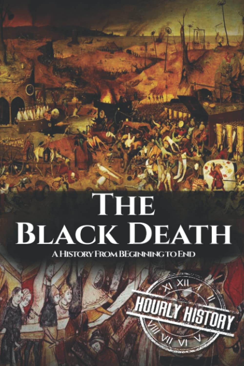 The Black Death: A History From Beginning to End: 1 (Pandemic History)
