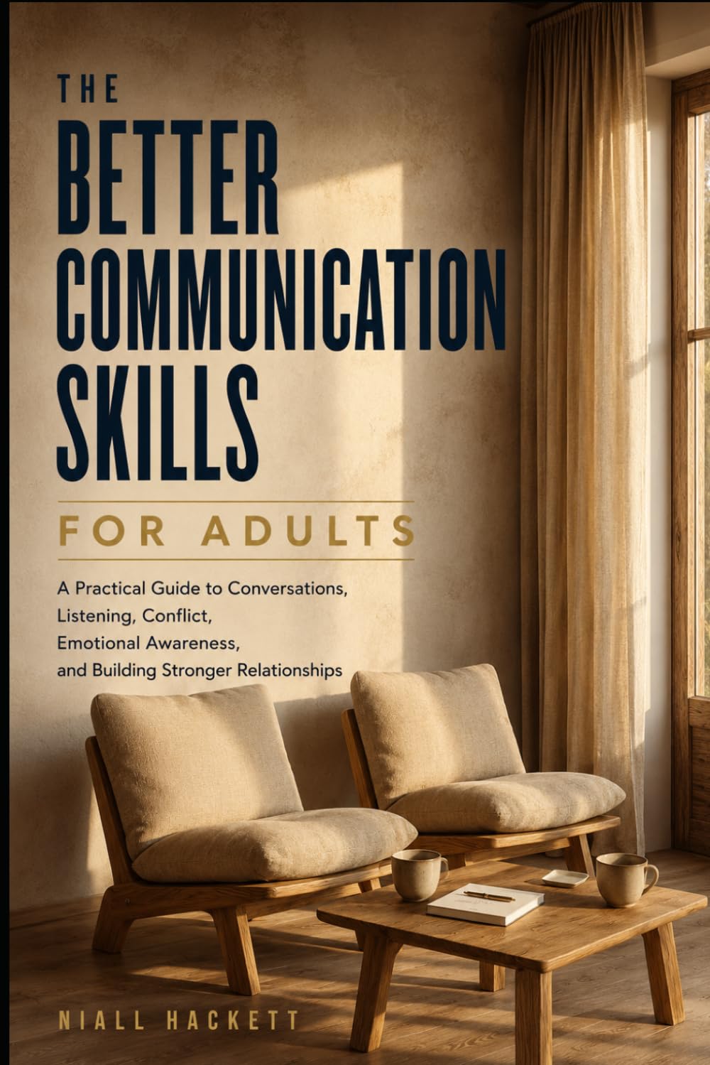 Better Communication Skills for Adults: A Practical Guide to Conversations, Listening, Conflict, Emotional Awareness, and Building Stronger Relationships