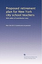 Proposed retirement plan for New York city school teachers: With tables of contribution rates
