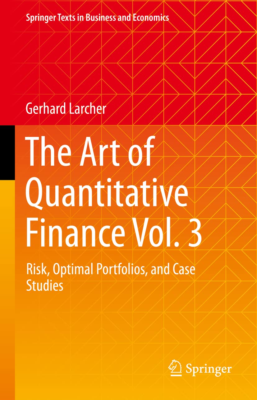 The Art of Quantitative Finance Vol. 3: Risk, Optimal Portfolios, and Case Studies (Springer Texts in Business and Economics) The Art of Quantitative Finance Vol. 3: Risk, Optimal Portfolios, and Case Studies (Springer Texts in Business and Economics)