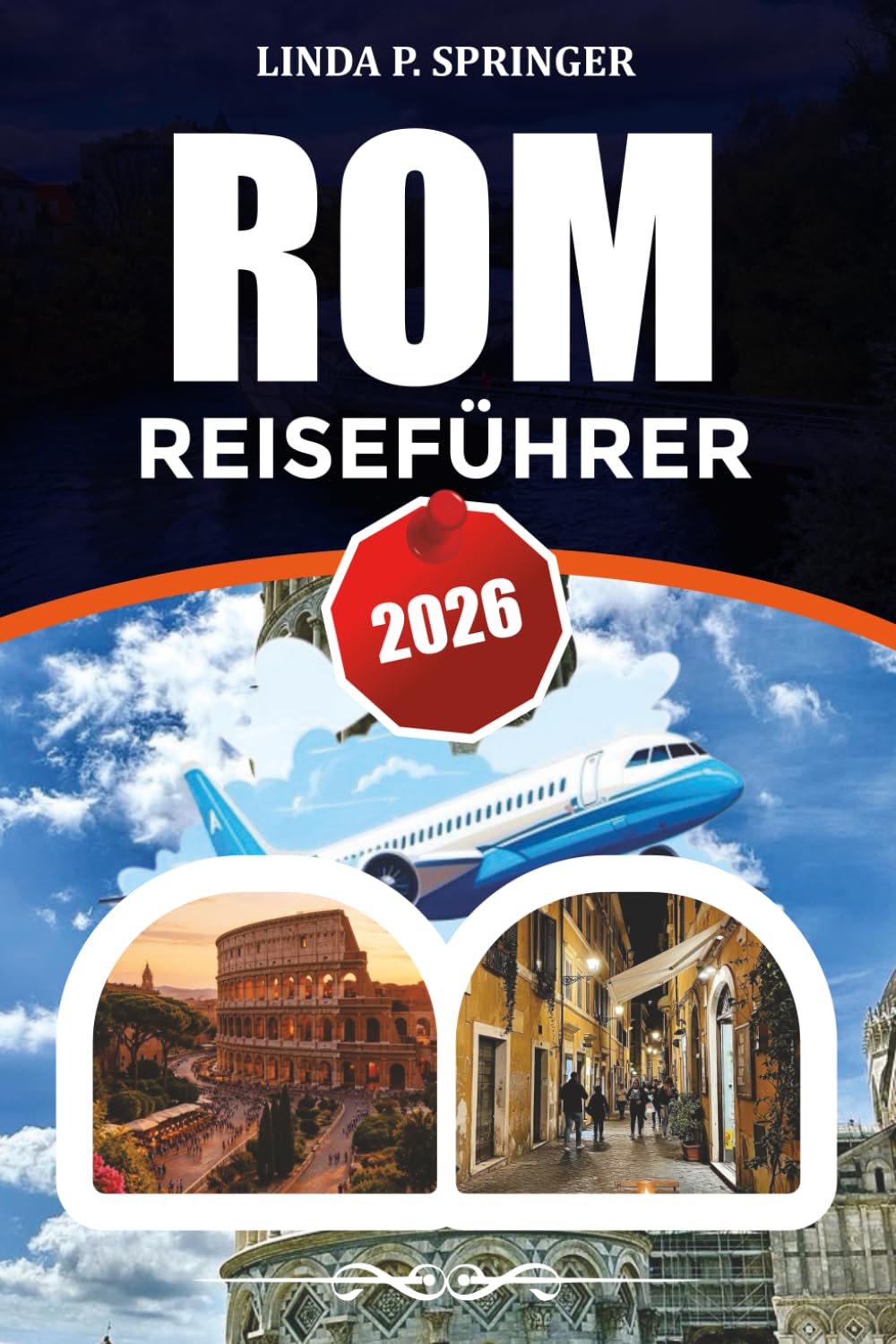 ROM REISEFÜHRER 2026: Top-Attraktionen, Vatikanmuseen, Kolosseum-Tickets, lokale Küche, günstige Reisetipps und perfekte Reiseroute für Rom