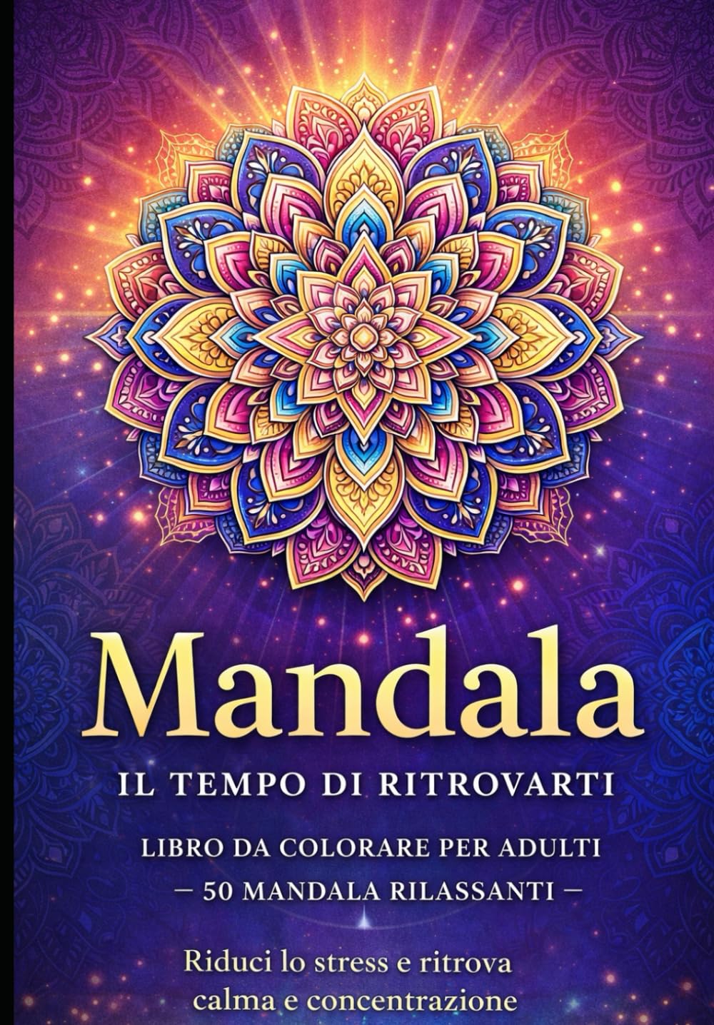 Mandala – Il Tempo di Ritrovarti: Libro da colorare per adulti – 50 mandala rilassanti per ridurre lo stress, ritrovare calma e concentrazione