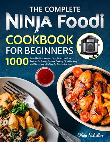 The Complete Ninja Foodi Cookbook for Beginners 1000 Days The Most Wanted, Simple, and Healthy Recipes For Frying, Pressure Cooking, Slow Cooking,
