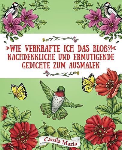 »Wie verkrafte ich das bloß?!« Nachdenkliche und ermutigende Gedichte zum Ausmalen: Ein Poesie-Malbuch für Achtsamkeit und Entspannung mit gefühlvollen Gedichten und wunderschönen Motiven