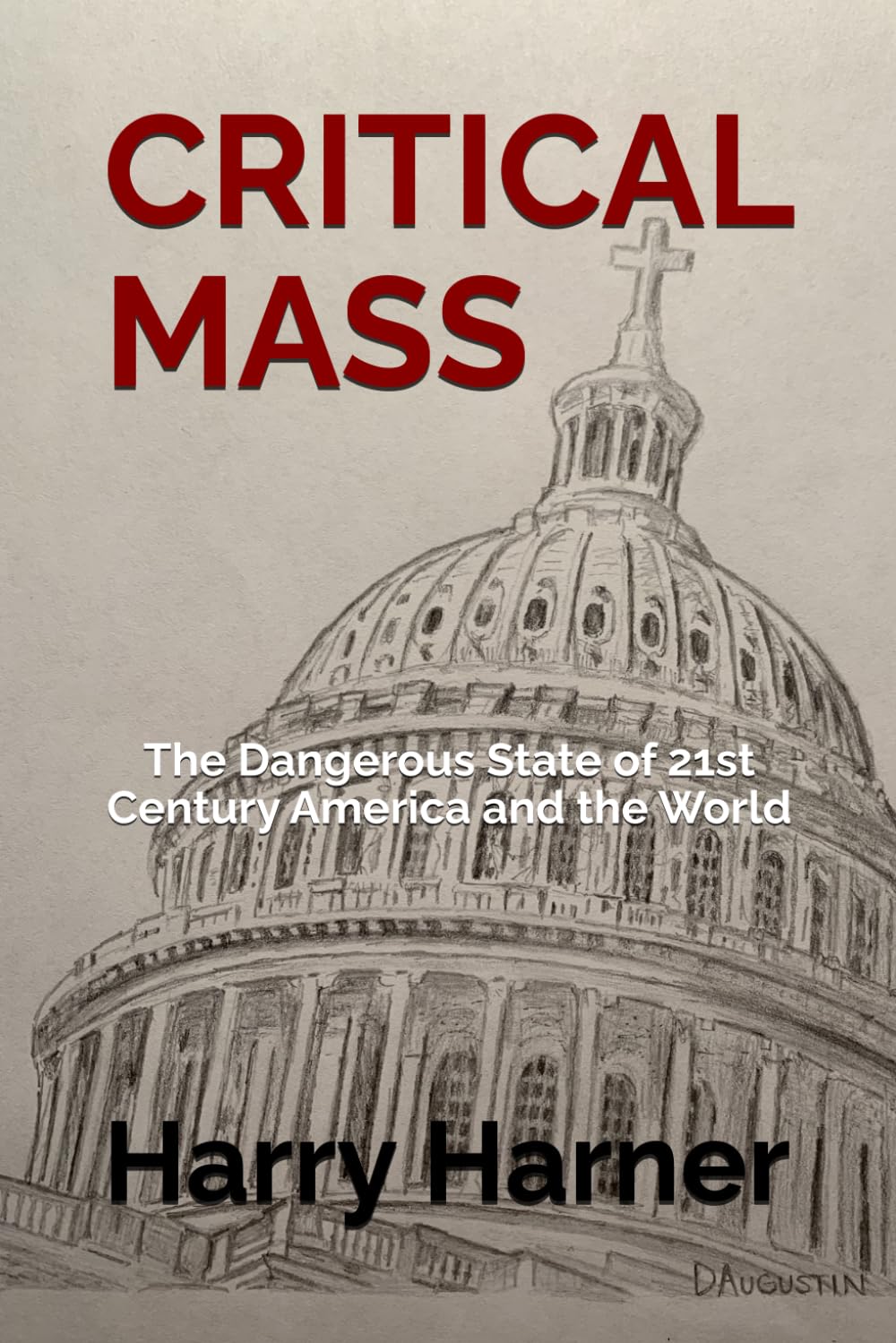 CRITICAL MASS: The Dangerous State of 21st Century America and the World