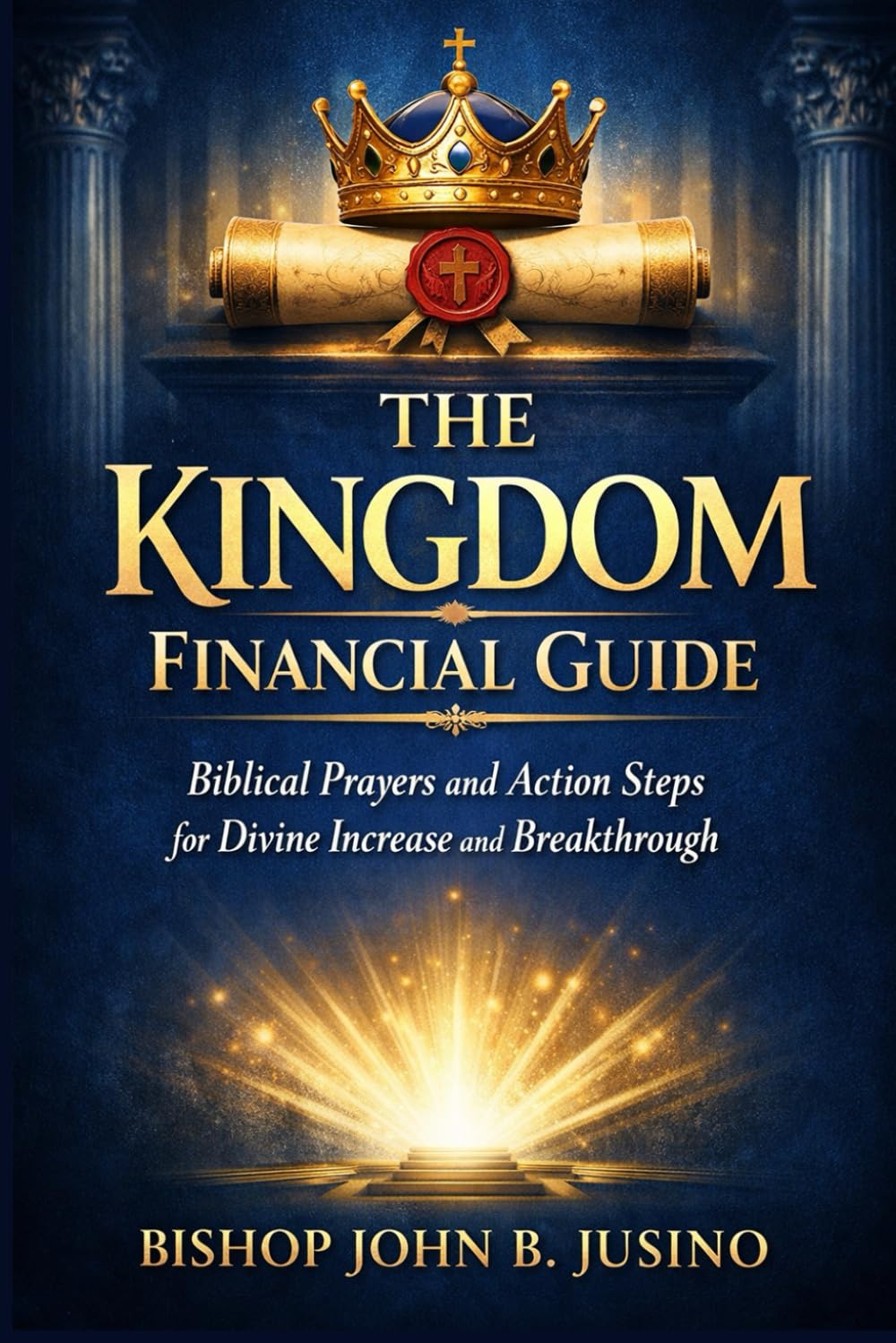 The Kingdom Financial Guide: Biblical Prayers and Action Steps for Divine Increase and Breakthrough (The Kingdom Breakthrough Prayer Series)
