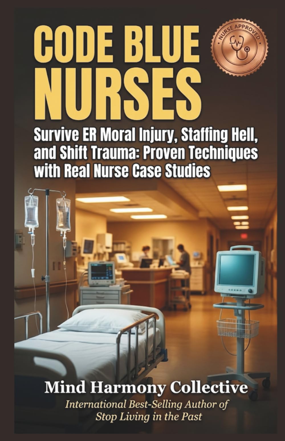 CODE BLUE NURSES: Survive ER Moral Injury, Staffing Hell, and Shift Trauma: Proven Techniques with Real Nurse Case Studies (The Big Book Of)