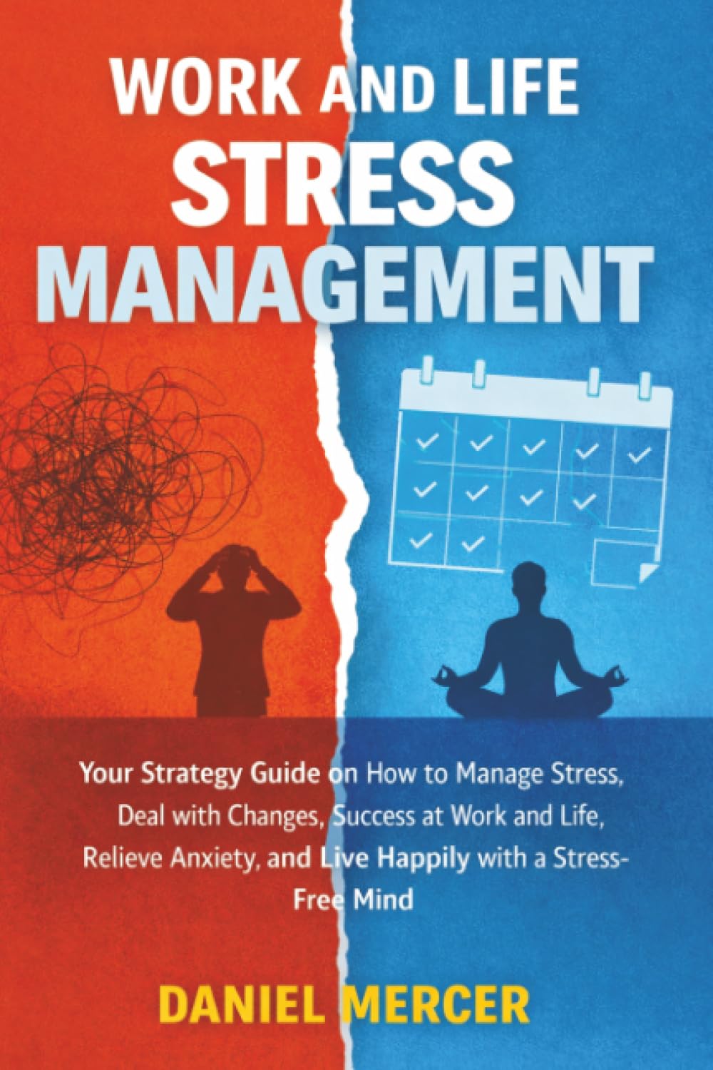 Work and Life Stress Management: Your Strategy Guide on How to Manage Stress, Deal with Changes, Success at Work and Life, Relieve Anxiety, and Live Happily with a Stress-Free Mind